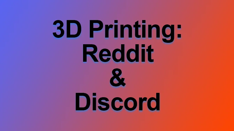 3D Printing Reddits and Discords